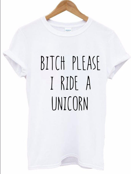 BITCH PLEASE I RIDE A UNICORN